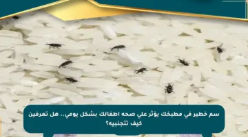 سم خطير في مطبخك يؤثر على صحة أطفالك بشكل يومي.. هل تعرفين كيف تتجنبيه؟